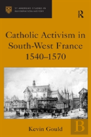 Catholic Activism In South-West France, 1540â€“1570