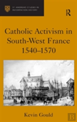Bertrand.pt - Catholic Activism In South-West France, 1540â€“1570