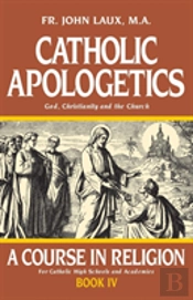 Catholic Apologetics: A Course In Religion - Book Iv