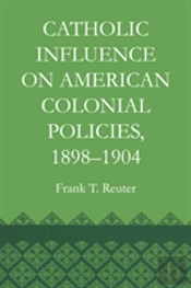 Catholic Influence On American Colonial Policies, 1898-1904