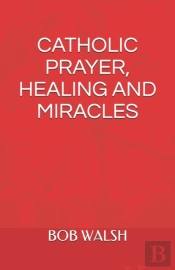 Catholic Prayer, Healing And Miracles