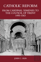 Catholic Reform From Cardinal Ximenes To The Council Of Trent, 1495-1563: