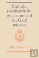 Catholic Royalism In The Department Of The Gard 1814-1852