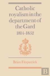 Catholic Royalism In The Department Of The Gard 1814-1852