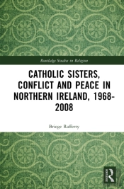 Catholic Sisters, Conflict And Peace In Northern Ireland, 1968-2008