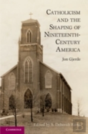Catholicism And The Shaping Of Nineteenth Century America