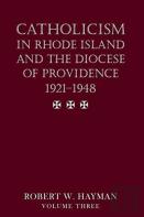 Catholicism In Rhode Island And The Diocese Of Providence 1921-1948, Volume 3