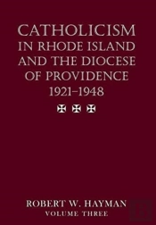 Catholicism In Rhode Island And The Diocese Of Providence 1921-1948, Volume 3