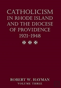 Bertrand.pt - Catholicism In Rhode Island And The Diocese Of Providence 1921-1948, Volume 3