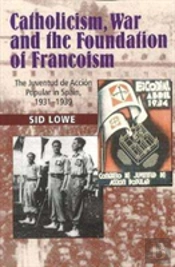 Catholicism, War And  The Foundation Of Francoism