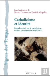 Catholicisme Et Identité ; Regards Croisés Sur Le Catholicisme Français Contemporain (1980-2017)