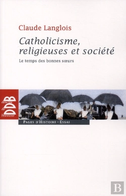 Bertrand.pt - Catholicisme, Religieuses Et Société ; Le Temps Des Bonnes Soeurs