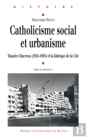 Catholicisme Social Et Urbanisme ; Maurice Ducreux (1924-1985) Et La Fabrique De La Cité