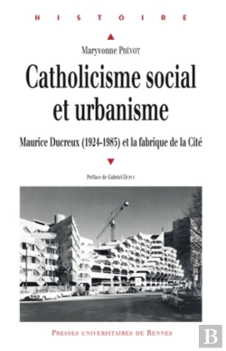 Bertrand.pt - Catholicisme Social Et Urbanisme ; Maurice Ducreux (1924-1985) Et La Fabrique De La Cité
