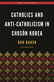 Catholics And Anti-Catholicism In Choson Korea