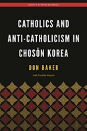 Catholics And Anti-Catholicism In Choson Korea
