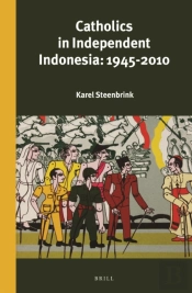 Catholics In Independent Indonesia: 1945-2010