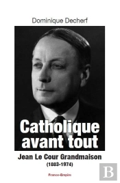 Catholique Avant Tout ; Jean Le Cour Grandmaison (1883-1974)