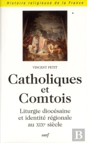 Catholique Et Comtois. Liturgie Diocesaine Et Identite Regionale Au Xixe Siecle