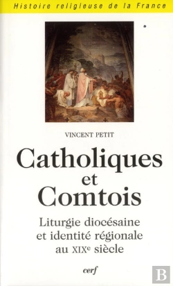 Bertrand.pt - Catholique Et Comtois. Liturgie Diocesaine Et Identite Regionale Au Xixe Siecle