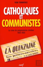 Catholiques Et Communistes ; La Crise Du Progressisme Chretien 1950-1955