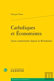 Catholiques Et Economistes - Leurs Controverses Depuis La Revolution