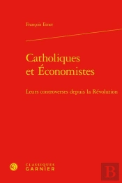 Catholiques Et Economistes - Leurs Controverses Depuis La Revolution