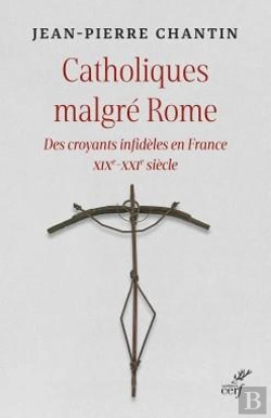 Bertrand.pt - Catholiques Malgré Rome : Des Croyants Infidèles En France Xixe-Xxie Siècle