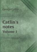 Catlin'S Notes Volume 1