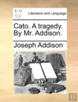 Bertrand.pt - Cato. A Tragedy. By Mr. Addison.