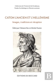Caton L'Ancien Et L'Hellenisme. Images, Traditions Et Reception