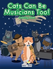 Cats Can Be Musicians Too! Coloring Book