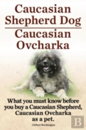 Caucasian Shepherd Dog. Caucasian Ovcharka. What You Must Know Before You Buy A Caucasian Shepherd Dog, Caucasian Ovcharka As A Pet.