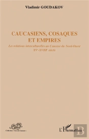 Caucasiens, Cosaques Et Empires ; Les Relations Interculturelles Au Caucase Du Nord-Ouest Xv-Xviii Siècle