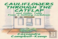 Cauliflowers Through The Catflap And Other Tales From A Solitary Lockdown