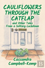 Cauliflowers Through The Catflap And Other Tales From A Solitary Lockdown