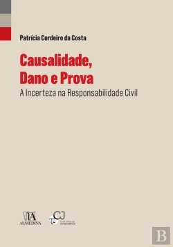 Bertrand.pt - Causalidade, Dano E Prova - A Incerteza Na Responsabilidade Civil