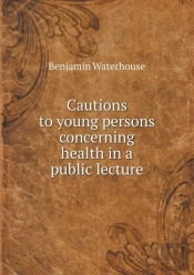 Cautions To Young Persons Concerning Health In A Public Lecture
