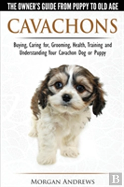 Bertrand.pt - Cavachons - The Owner'S Guide From Puppy To Old Age - Choosing, Caring For, Grooming, Health, Training And Understanding Your Cavachon Dog Or Puppy