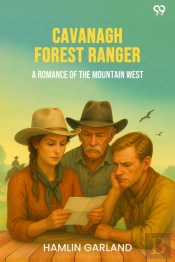 Cavanagh Forest Ranger A Romance Of The Mountain West