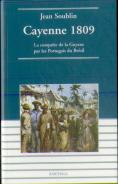 Cayenne 1809. La Conquête De La Guyane Par Les Portugais Du Brésil