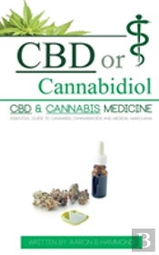 Cbd Or Cannabidiol: Cbd & Cannabis Medicine; Essential Guide To Cannabinoids And Medical Marijuana