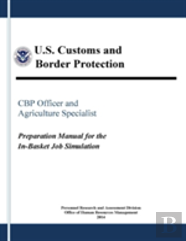 Cbp Officer And Agriculture Specialist: Preparation Manual For The In-Basket Job Simulation