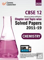 Cbse Class Xii 2020 Chapter And Topicwise Solved Papers 2011-2019 Chemistry (All Sets Delhi & All India)