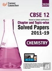 Cbse Class Xii 2020 Chapter And Topicwise Solved Papers 2011-2019 Chemistry (All Sets Delhi & All India)