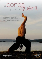 Ce Corps Qui Nous Guérit ; La Conscience Corporelle Comme Clé De Connaissance Et Outil De Transformation