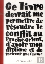 Ce Livre Devrait Me Permettre De Resoudre Le Conflit Au Proche-Orient, D'Avoir Mon Diplome Et De Tro