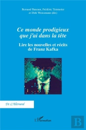 Ce Monde Prodigieux Que J'Ai Dans La Tête : Lire Les Nouvelles Et Récits De Franz Kafka
