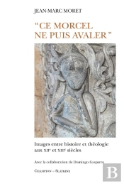 Ce Morcel Ne Puis Avaler ; Images Entre Histoire Et Théologie Aux Xiie Et Xiiie Siècles