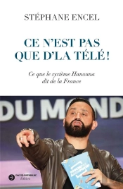 Ce N'Est Pas Que D'La Télé ! : Ce Que Le Système Hanouna Dit De La France